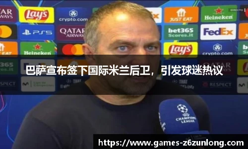 巴萨宣布签下国际米兰后卫，引发球迷热议